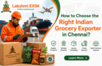 How to Choose the Right Indian Grocery Exporter in Chennai for Global Markets?